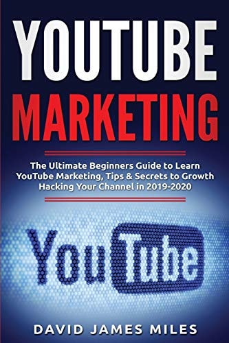 Youtube Marketing The Ultimate Beginners Guide to Learn YouTube Marketing, Tips & Secrets to Growth Hacking Your Channel In 2019-2020