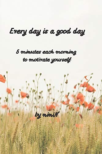 Every Day Is a Good Day 5 Minutes Each Morning to Motivate Yourself