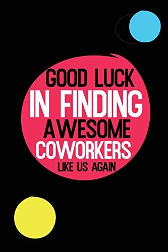 Good Luck In Finding Awesome Coworkers Like Us Again Coworker Farewell Gag Gift Idea. Best Gift for Former Coworkers and Office Colleagues, 6x9 Inches, 100 Pages.