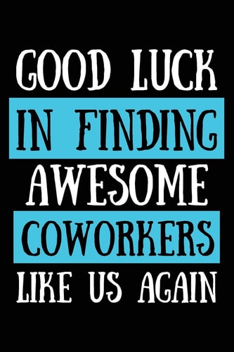 Good Luck In Finding Awesome Coworkers Like Us Again Coworker Farewell Gag Gift Idea. Best Gift for Former Coworkers and Office Colleagues, 6x9 Inches, 100 Pages.