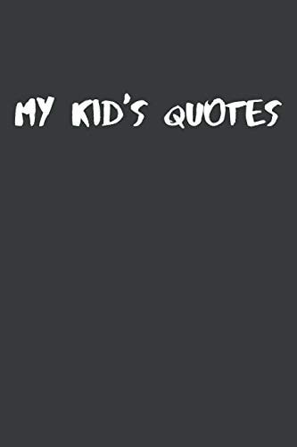 My Kid's Quotes Best Gift Idea for Mom Or Dad to Remember All the Quotes of Your Kids. 6x9 Inches, 100 Pages.