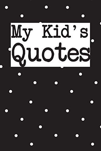 My Kid's Quotes Best Gift Idea for Mom Or Dad to Remember All the Quotes of Your Kids. 6x9 Inches, 100 Pages.