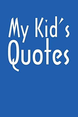 My Kid's Quotes Best Gift Idea for Mom Or Dad to Remember All the Quotes of Your Kids. 6x9 Inches, 100 Pages.