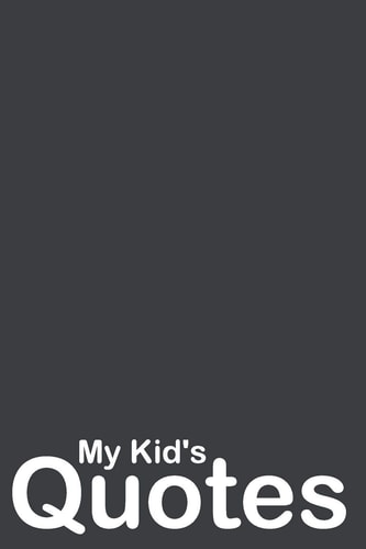 My Kid's Quotes Best Gift Idea for Mom Or Dad to Remember All the Quotes of Your Kids. 6x9 Inches, 100 Pages.