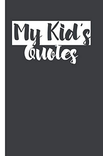 My Kid's Quotes Best Gift Idea for Mom Or Dad to Remember All the Quotes of Your Kids. 6x9 Inches, 100 Pages.