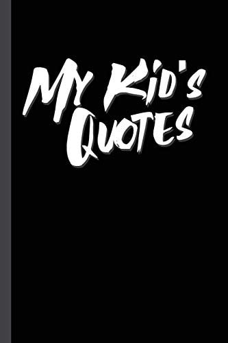 My Kid's Quotes Best Gift Idea for Mom Or Dad to Remember All the Quotes of Your Kids. 6x9 Inches, 100 Pages.