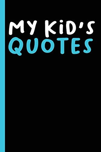 My Kid's Quotes Best Gift Idea for Mom Or Dad to Remember All the Quotes of Your Kids. 6x9 Inches, 100 Pages.