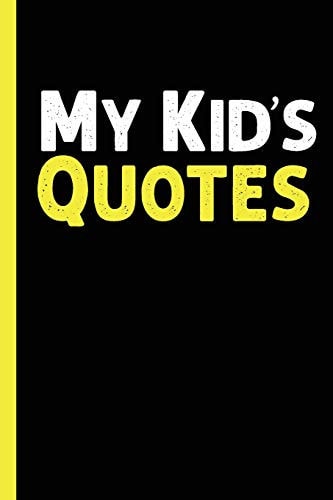 My Kid's Quotes Best Gift Idea for Mom Or Dad to Remember All the Quotes of Your Kids. 6x9 Inches, 100 Pages.