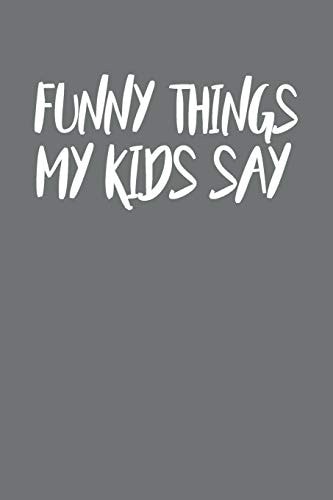 Funny Things My Kids Say Best Gift Idea for Mom Or Dad to Remember All the Quotes of Your Kids. 6x9 Inches, 100 Pages.