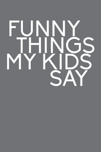 Funny Things My Kids Say Best Gift Idea for Mom Or Dad to Remember All the Quotes of Your Kids. 6x9 Inches, 100 Pages.