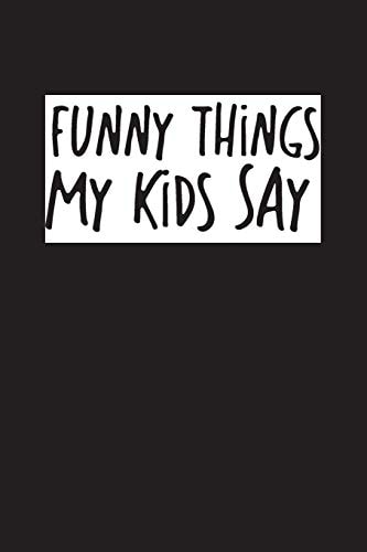 Funny Things My Kids Say Best Gift Idea for Mom Or Dad to Remember All the Quotes of Your Kids. 6x9 Inches, 100 Pages.