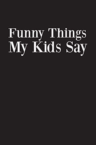 Funny Things My Kids Say Best Gift Idea for Mom Or Dad to Remember All the Quotes of Your Kids. 6x9 Inches, 100 Pages.