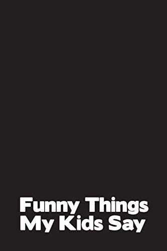 Funny Things My Kids Say Best Gift Idea for Mom Or Dad to Remember All the Quotes of Your Kids. 6x9 Inches, 100 Pages.