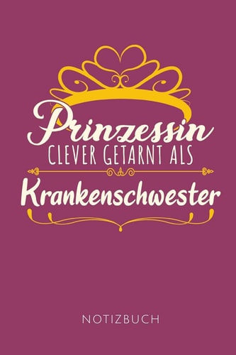 Prinzessin Clever Getarnt ALS Krankenschwester Notizbuch Geschenkidee Für Krankenschwestern - Notizbuch Mit 110 Linierten Seiten - Format 6x9 DIN A5 - Soft Cover Matt -