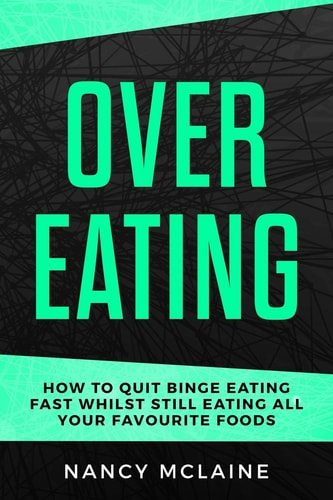 Overeating How to Quit Binge Eating Fast Whilst Still Eating All Your Favorite Foods