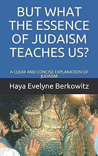 But What the Essence of Judaism Teaches Us? A Clear and Concise Explanation of Judaism