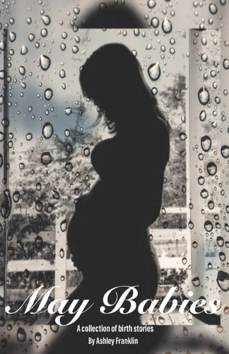 May Babies A Collection of Birth Stories!