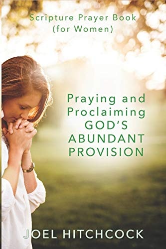 Praying and Proclaiming God's Abundant Provision (for Women) Effectual Fervent Prayers and Proclamations of Faith for God's Abundant Provision