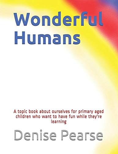 Wonderful Humans A Topic Book about Ourselves for Primary Aged Children