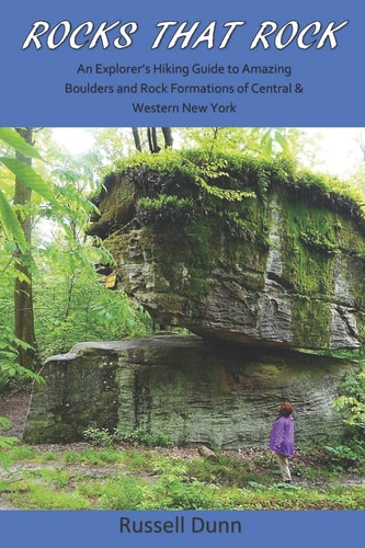 Rocks That Rock An Explorer's Hiking Guide to Amazing Boulders and Rock Formations of Central & Western New York