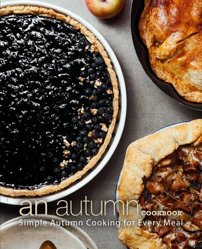 An Autumn Cookbook Simple Autumn Cooking for Every Meal