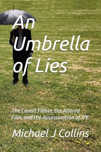 An Umbrella of Lies The Covert Filmer, the Altered Film, and the Assassination of JFK