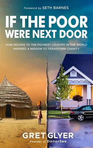 If The Poor Were Next Door How Moving to the Poorest Country in the World Inspired a Mission to Transform Charity