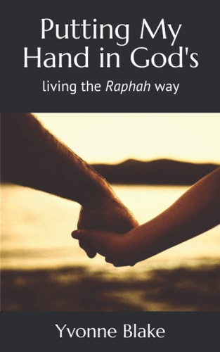 Putting My Hand in God's Living the Raphah Way