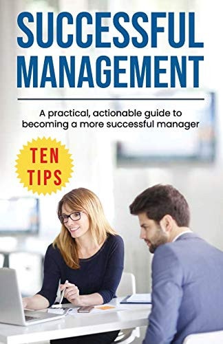 Successful Management A Practical, Actionable Guide to Becoming a More Successful Manager