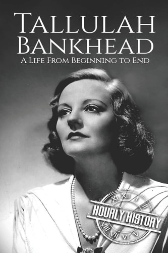Tallulah Bankhead A Life from Beginning to End