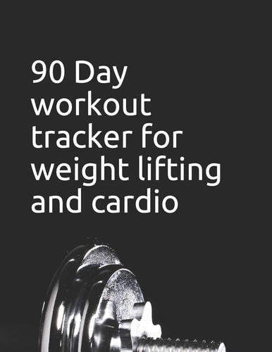 90 Day Workout Tracker for Weight Lifting and Cardio