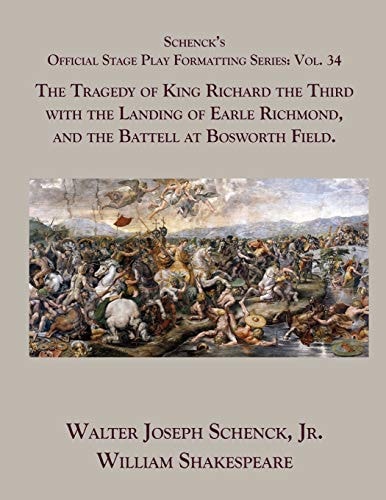 Schenck's Official Stage Play Formatting Series Vol. 34 - The Tragedy of King Richard the Third with the Landing of Earle Richmond, and the Battell at Bosworth Field.
