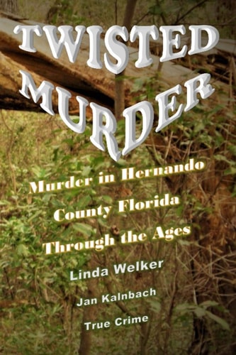 Twisted Murder Murder in Hernando County Florida, Through the Ages