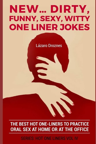 New...Dirty, Funny, Sexy, Witty One Liner Jokes The Best Hot One Liners to Practice Oral Sex at Home Or at the Office.