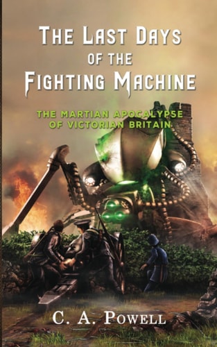 The Last Days of the Fighting Machine The Martian Apocalypse of Victorian Britain