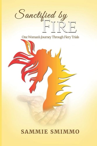 Sanctified by Fire One Woman's Journey Through Fiery Trials