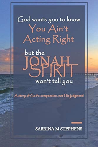 God Wants You to Know You Ain't Acting Right, But the Jonah Spirit Won't Tell You A Story of God's Compassion, Not His Judgment