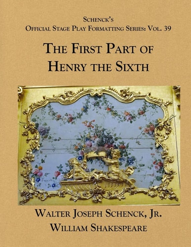 Schenck's Official Stage Play Formatting Series Vol. 39 - The First Part of Henry the Sixth