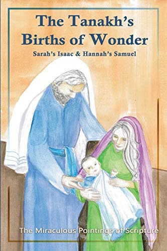 The Tanakh's Births of Wonder Sarah's Isaac and Hannah's Samuel; The Miraculous Pointings of Scripture