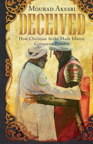Deceived How Christian Arabs Made Islamic Conquests Possible