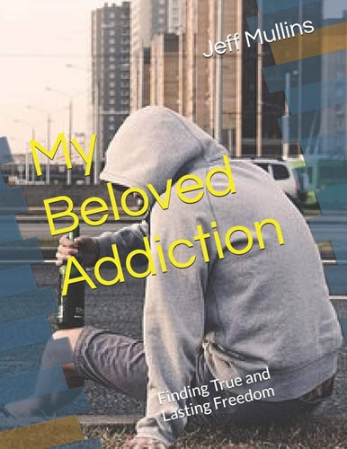 My Beloved Addiction Finding True and Lasting Freedom