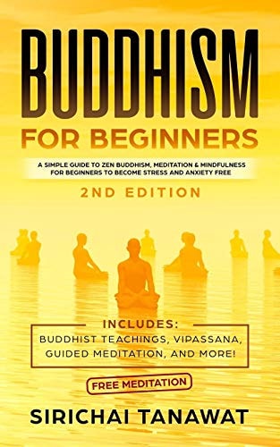 Buddhism for Beginners : a Simple Guide to Zen Buddhism, Meditation & Mindfulness for Beginners to Become Stress and Anxiety Free. (Includes: Buddhist Teachings, Vipassana, Guided Meditation, and More!