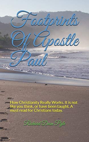 Footprints of Apostle Paul How Christianity Really Works. It Is Not Like You Think, Or Have Been Taught. a Must Read for Christians Today