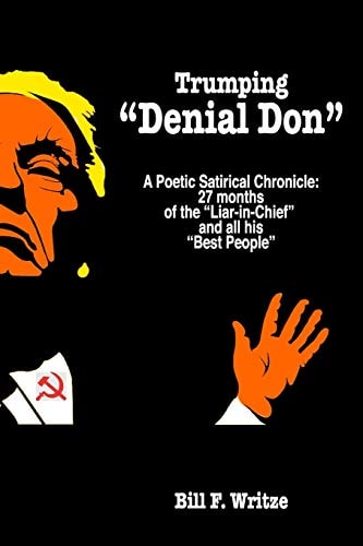 Trumping Denial Don A Poetic Satirical Chronicle: 27 Months of the Liar-In-Chief and All His Best People