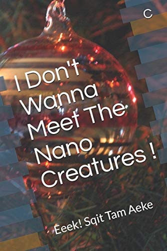 I Don't Wanna Meet the Nano Creatures ! Eeek! Sqit Tam Aeke