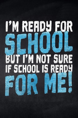 I'm Ready for School But I'm Not Sure If School Is Ready for Me! Notizbuch Mit Leeren Seiten Für Die Schule und Den Alltag, Für Wichtige Notizen, Zeichnungen, Skizzen und Scribbles, Ideal Auch Für To-Do-Listen und Mindmaps, 120 Seiten
