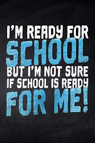 I'm Ready for School But I'm Not Sure If School Is Ready for Me! Notizbuch Liniert Für Die Schule und Den Alltag, Für Wichtige Notizen, Lernstoff Oder Als Tagebuch, Ideal Auch Für To-Do-Listen, 120 Seiten, Ca. DIN A5 (6 X 9 )