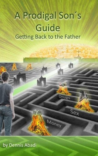 A Prodigal Son's Guide Getting Back to the Father