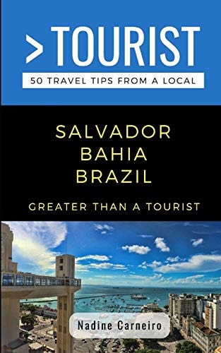 Greater Than a Tourist- Salvador Bahia Brazil 50 Travel Tips from a Local
