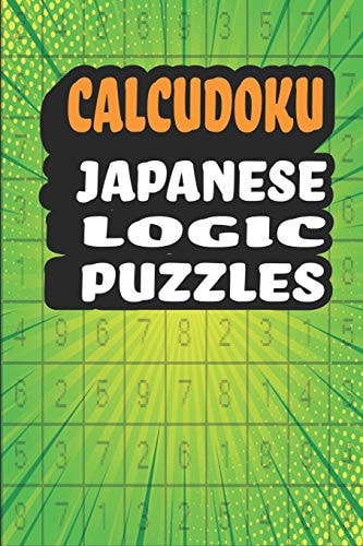 Calcudoku Japanese Logic Puzzles 180 Fun And Challenging 9x9 Logic Puzzles To Make You Smarter in a 6x9 Travel Size Edition/ Great Alternative To Sudoku Puzzle Books